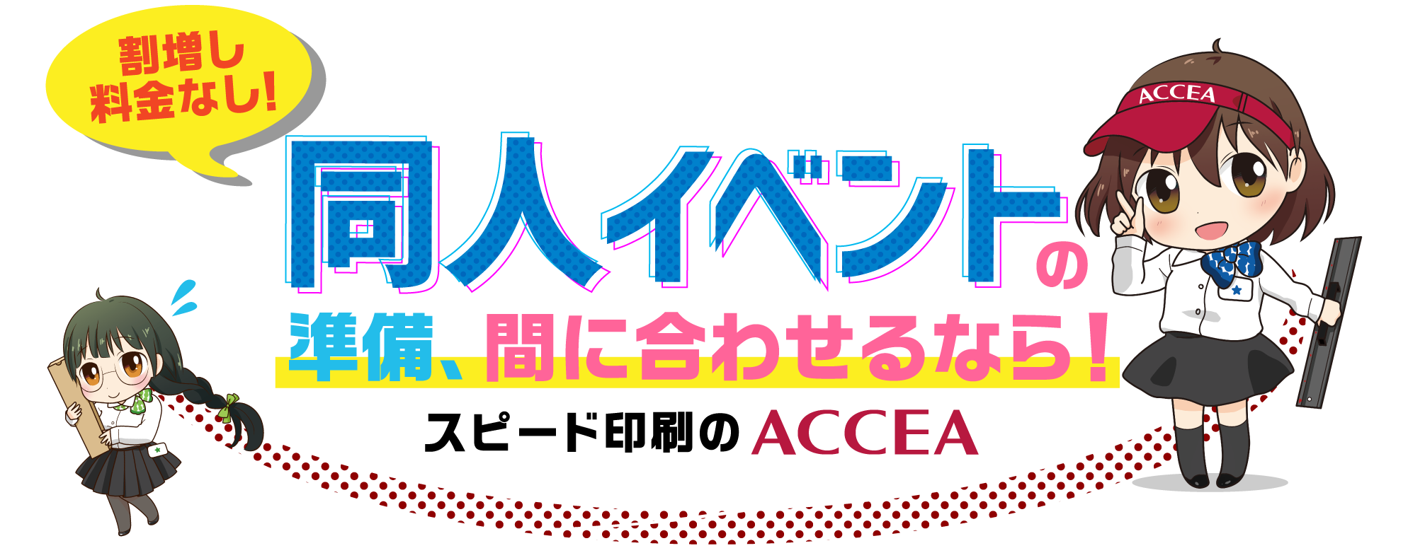 割増料金なし！ コミケグッズ、同人イベントの準備、間に合わせるならスピード印刷のアクセア！