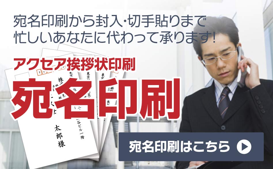 アクセアの挨拶状印刷 宛名印刷から封入まで、忙しいあなたに代わって承ります!